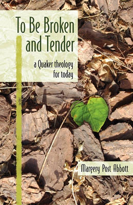 To Be Broken and Tender: A Quaker Theology for Today book