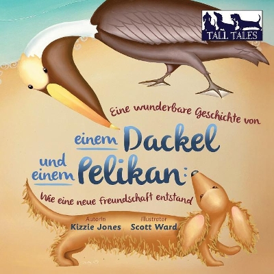Eine wunderbare Geschichte von einem Dackel und einem Pelikan (German/English Bilingual Soft Cover): Wie eine neue Freundschaft entstand (Tall Tales # 2) book