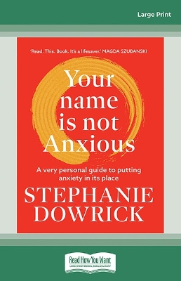 Your Name is Not Anxious: A very personal guide to putting anxiety in its place by Stephanie Dowrick