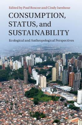 Consumption, Status, and Sustainability: Ecological and Anthropological Perspectives book