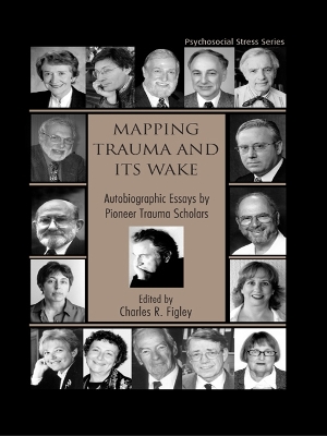Mapping Trauma and Its Wake: Autobiographic Essays by Pioneer Trauma Scholars by Charles R. Figley