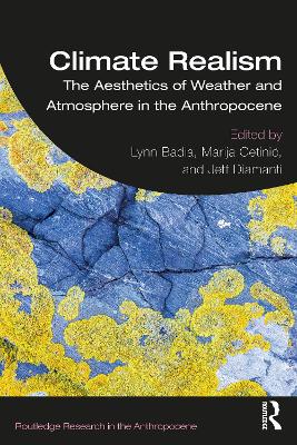 Climate Realism: The Aesthetics of Weather and Atmosphere in the Anthropocene by Lynn Badia