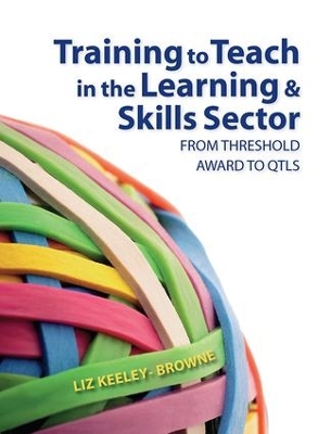 Training to Teach in the Learning and Skills Sector by Liz Keeley-Browne