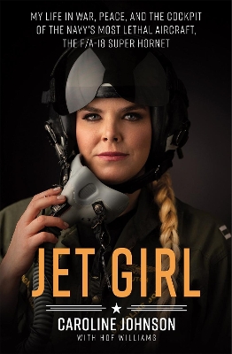 Jet Girl: My Life in War, Peace, and the Cockpit of the Navy's Most Lethal Aircraft, the F/A-18 Super Hornet book