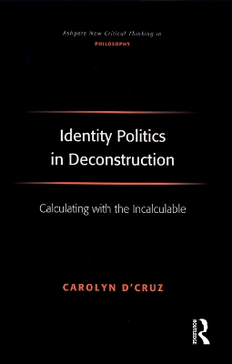 Identity Politics in Deconstruction: Calculating with the Incalculable by Carolyn D'Cruz