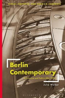 Berlin Contemporary: Architecture and Politics After 1990 by Professor Julia Walker