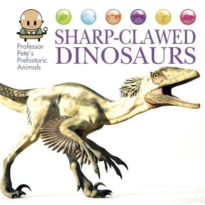 Professor Pete's Prehistoric Animals: Sharp-Clawed Dinosaurs book