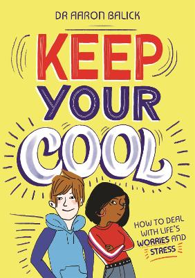 Keep Your Cool: How to Deal with Life's Worries and Stress by Dr Aaron Balick (Dr)
