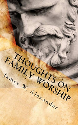 Thoughts on Family Worship by James W Alexander