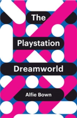 The The PlayStation Dreamworld by Alfie Bown