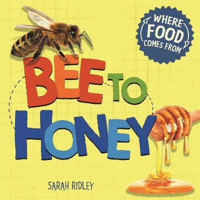 Where Food Comes From: Bee to Honey by Sarah Ridley