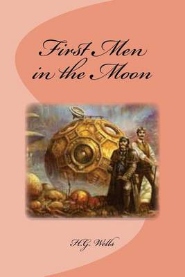 The First Men in the Moon by H. G. Wells