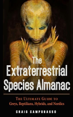 The Extraterrestrial Species Almanac: The Ultimate Guide to Greys, Reptilians, Hybrids, and Nordics book