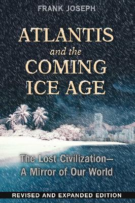 Atlantis and the Coming Ice Age by Frank Joseph