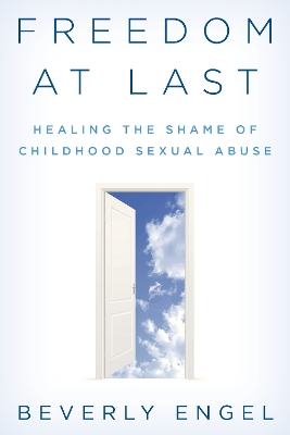 Freedom at Last: Healing the Shame of Childhood Sexual Abuse by Beverly Engel