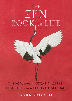 The Zen Book of Life: Wisdom from the Great Masters, Teachers, and Writers of All Time by Mark Zocchi