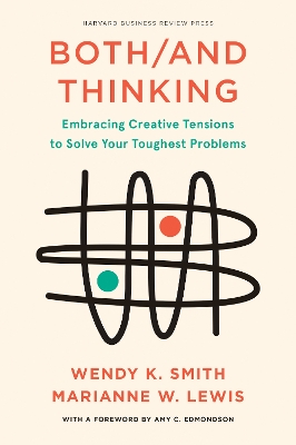 Both/And Thinking: Embracing Creative Tensions to Solve Your Toughest Problems book
