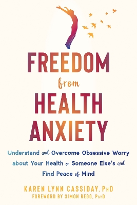 Freedom from Health Anxiety: Understand and Overcome Obsessive Worry about Your Health or Someone Else’s and Find Peace of Mind book