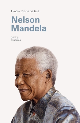 Nelson Mandela (I Know This To Be True): Guiding principles book