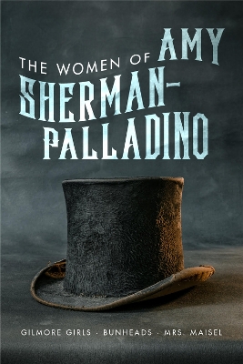 The Women of Amy Sherman-Palladino: Gilmore Girls, Bunheads and Mrs Maisel book