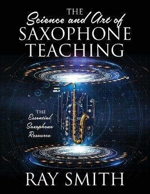 The Science and Art of Saxophone Teaching: The Essential Saxophone Resource book