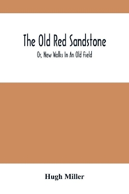 The Old Red Sandstone; Or, New Walks In An Old Field book