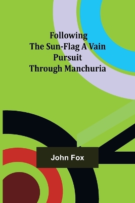 Following the Sun-Flag A Vain Pursuit Through Manchuria book