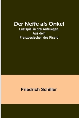 Der Neffe als Onkel; Lustspiel in drei Aufzuegen. Aus dem Franzoesischen des Picard book