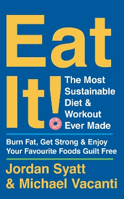 Eat It!: The Most Sustainable Diet and Workout Ever Made: Burn Fat, Get Strong, and Enjoy Your Favourite Foods Guilt Free book
