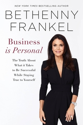 Business is Personal: The Truth About What it Takes to Be Successful While Staying True to Yourself by Bethenny Frankel