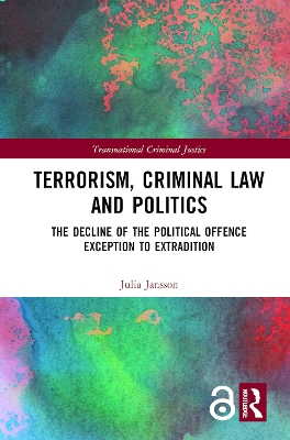 Terrorism, Criminal Law and Politics: The Decline of the Political Offence Exception to Extradition by Julia Jansson