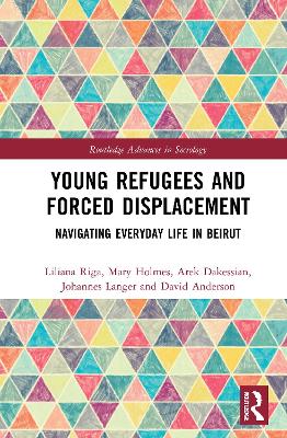 Young Refugees and Forced Displacement: Navigating Everyday Life in Beirut by Liliana Riga