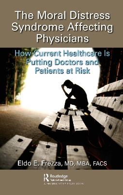 The Moral Distress Syndrome Affecting Physicians: How Current Healthcare is Putting Doctors and Patients at Risk by Eldo Frezza, MD, MBA, FACS
