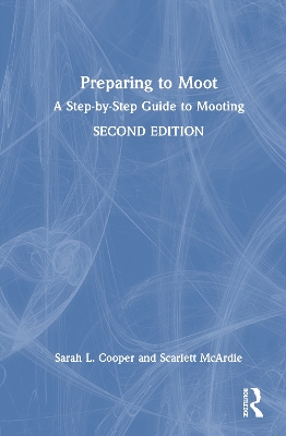 Preparing to Moot: A Step-by-Step Guide to Mooting by Sarah L. Cooper