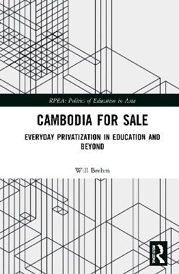 Cambodia for Sale: Everyday Privatization in Education and Beyond by Will Brehm