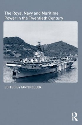 The Royal Navy and Maritime Power in the Twentieth Century by Ian Speller