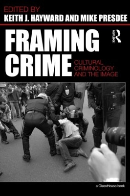 Framing Crime: Cultural Criminology and the Image by Keith Hayward