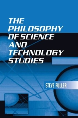 The Philosophy of Science and Technology Studies by Steve Fuller