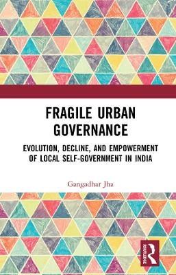 Fragile Urban Governance: Evolution, Decline, and Empowerment of Local Self-Government in India book