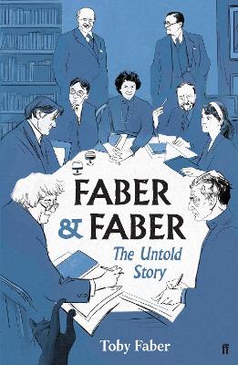 Faber & Faber: The Untold Story of a Great Publishing House by Toby Faber