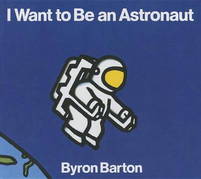 I Want to Be an Astronaut by Byron Barton