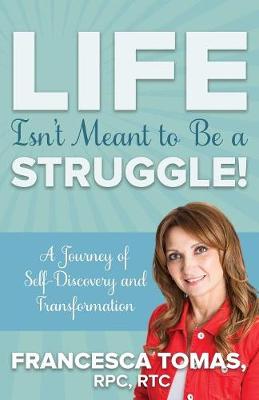 Life Isn't Meant to Be a Struggle!: A Journey of Self-Discovery and Transformation book