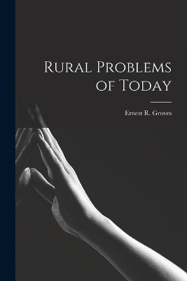 Rural Problems of Today by Ernest R Groves