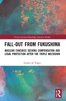 Fall-out from Fukushima: Nuclear Evacuees Seeking Compensation and Legal Protection After the Triple Meltdown by Giulia de Togni