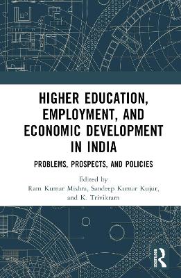 Higher Education, Employment, and Economic Development in India: Problems, Prospects, and Policies by Ram Kumar Mishra