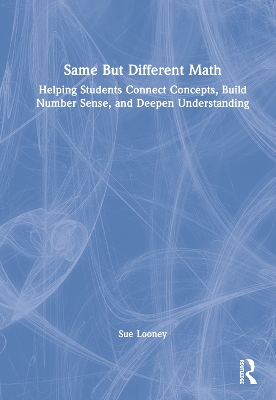 Same But Different Math: Helping Students Connect Concepts, Build Number Sense, and Deepen Understanding book