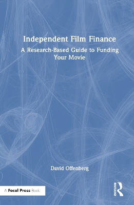 Independent Film Finance: A Research-Based Guide to Funding Your Movie book
