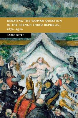 Debating the Woman Question in the French Third Republic, 1870-1920 book