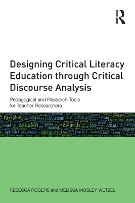 Designing Critical Literacy Education through Critical Discourse Analysis: Pedagogical and Research Tools for Teacher-Researchers by Rebecca Rogers