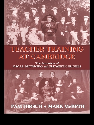 Teacher Training at Cambridge: The Initiatives of Oscar Browning and Elizabeth Hughes by Pam Hirsch